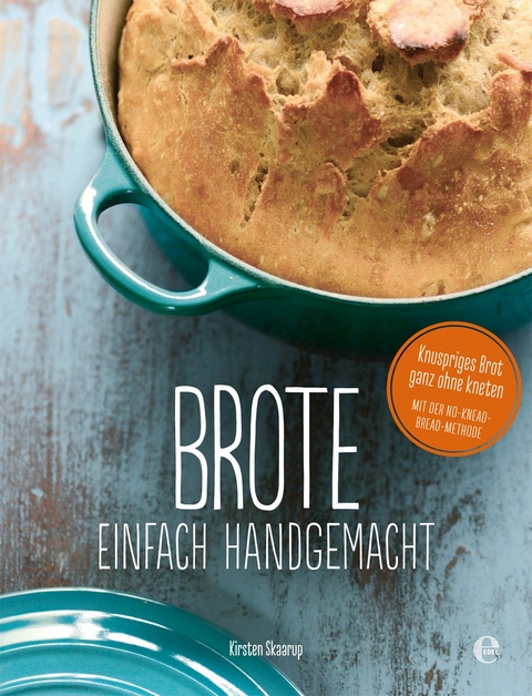 Brote, einfach handgemacht: Das No-Knead- Bread - ganz ohne kneten - Kirsten Skaarup