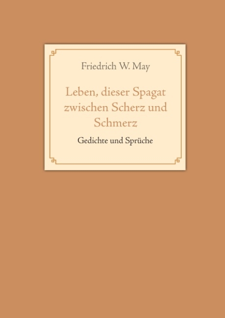 Leben, dieser Spagat zwischen Scherz und Schmerz - Friedrich W. May