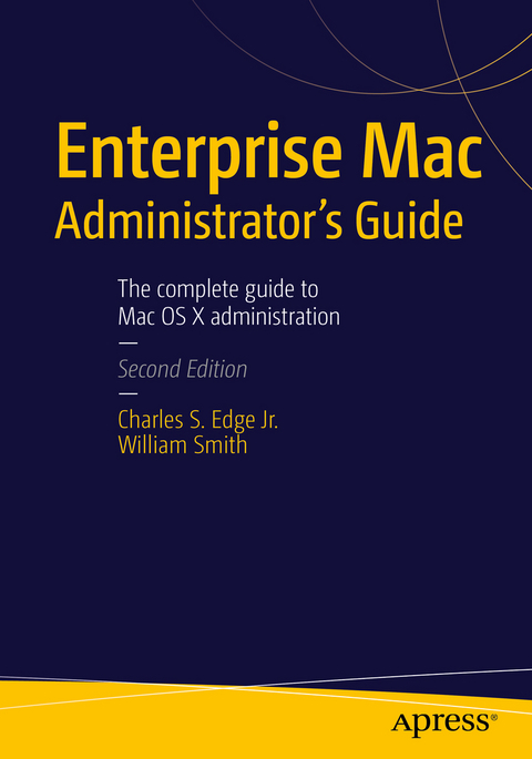 Enterprise Mac Administrators Guide - Charles Edge, William Smith