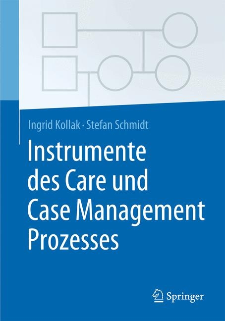 Instrumente des Care und Case Management Prozesses - Ingrid Kollak, Stefan Schmidt