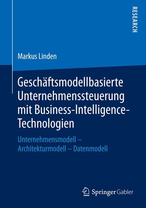 Geschäftsmodellbasierte Unternehmenssteuerung mit Business-Intelligence-Technologien - Markus Linden