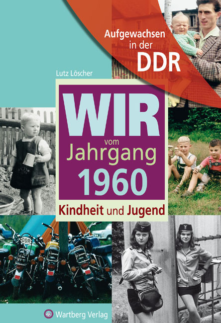 Aufgewachsen in der DDR - Wir vom Jahrgang 1960 - Kindheit und Jugend - Lutz Löscher