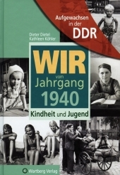 Aufgewachsen in der DDR - Wir vom Jahrgang 1940 - Kindheit und Jugend - Dieter Dietel, Kathleen Köhler