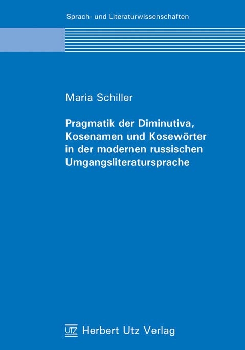 Pragmatik der Diminutiva, Kosenamen und Kosewörter in der modernen russischen Umgangsliteratursprache - Maria Schiller