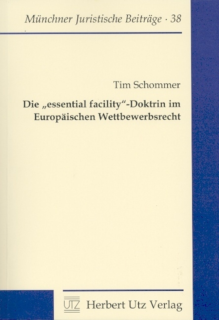 Die essential facility - Doktrin im Europäischen Wettbewerbsrecht - Tim Schommer