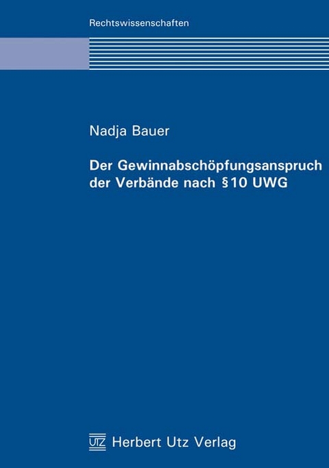 Der Gewinnabschöpfungsanspruch der Verbände nach § 10 UWG - Nadja Bauer