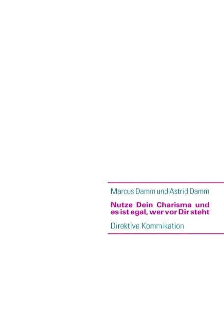 Nutze Dein Charisma und es ist egal, wer vor Dir steht - Marcus Damm, Astrid Damm