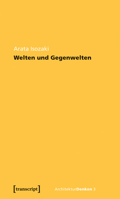 Welten und Gegenwelten. Essays zur Architektur - Arata Isozaki