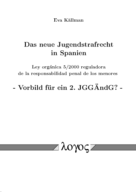 Das neue Jugendstrafrecht in Spanien. Ley org 'anica 5/2000 reguladora de la responsabilidad penal de los menores - Vorbild für ein 2. JGGÄndG? - - Eva Källman