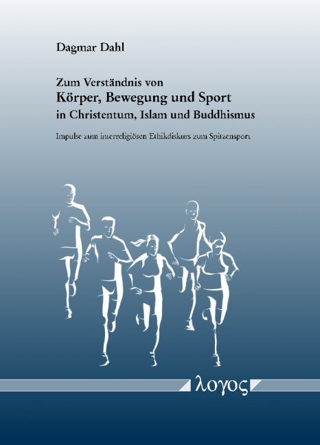 Zum Verständnis von Körper, Bewegung und Sport in Christentum, Islam und Buddhismus. Impulse zum interreligiösen Ethikdiskurs zum Spitzensport - Dagmar Dahl