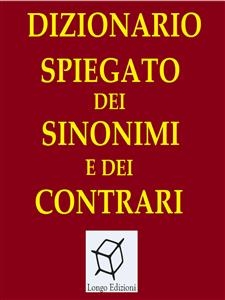 Dizionario spiegato dei sinonimi e dei contrari - Aa. Vv.