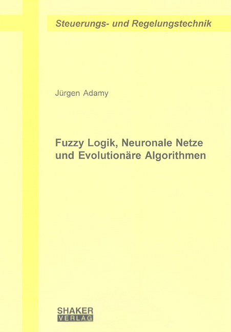 Fuzzy Logik, Neuronale Netze und Evolutionäre Algorithmen - Jürgen Adamy