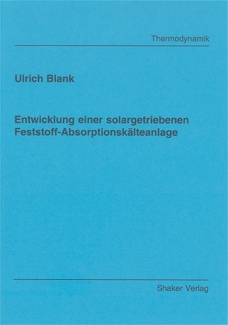 Entwicklung einer solargetriebenen Feststoff-Absorptionskälteanlage - Ulrich Blank