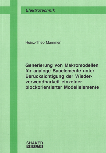 Generierung von Makromodellen für analoge Bauelemente unter Berücksichtigung der Wiederverwendbarkeit einzelner blockorientierter Modellelemente - Heinz Th Mammen