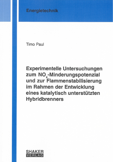 Experimentelle Untersuchungen zum NOx-Minderungspotenzial und zur Flammenstabilisierung im Rahmen der Entwicklung eines katalytisch unterstützten Hybridbrenners - Timo Paul