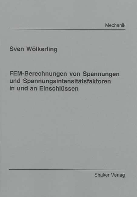 FEM-Berechnungen von Spannungen und Spannungsintensitätsfaktoren in und an Einschlüssen - Sven Wölkerling