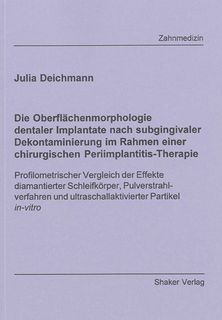 Die Oberflächenmorphologie dentaler Implantate nach subgingivaler Dekontaminierung im Rahmen einer chirurgischen Periimplantitis-Therapie - Julia Deichmann