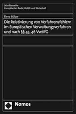 Die Relativierung von Verfahrensfehlern im Europäischen Verwaltungsverfahren und nach §§ 45, 46 VwVfG - Elena Bülow