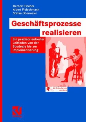 Geschäftsprozesse realisieren - Herbert Fischer, Albert Fleischmann, Stefan Obermeier