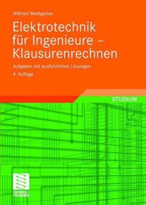 Elektrotechnik für Ingenieure - Klausurenrechnen - Wilfried Weißgerber