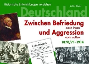 Deutschland zwischen Befriedung nach innen und Agression nach außen (1870/71-1914) - Edith Rösler