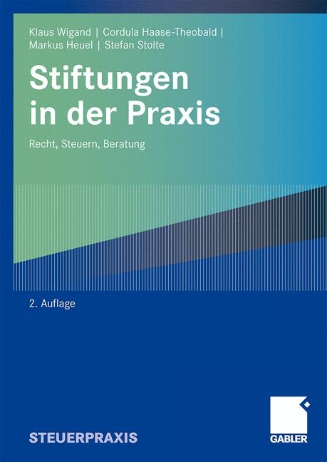 Stiftungen in der Praxis - Klaus Wigand, Cordula Haase-Theobald, Markus Heuel, Stefan Stolte