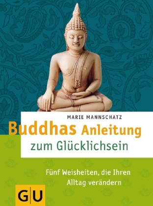 Buddhas Anleitung zum Glücklichsein - Marie Mannschatz