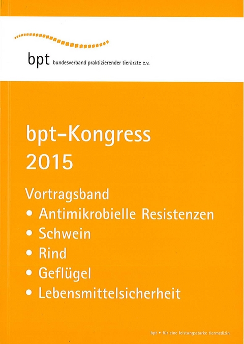 bpt-Kongress 2015: Vortragsband Antimikrobielle Resistenzen, Schwein, Rind, Geflügel, Lebensmittelsicherheit