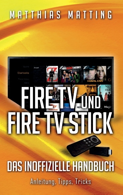 Amazon Fire TV und Fire TV Stick - das inoffizielle Handbuch - Matthias Matting