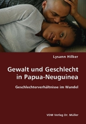 Gewalt und Geschlecht in Papua-Neuguinea - Lysann Hilker