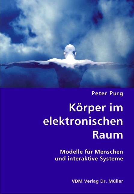 Körper im elektronischen Raum - Peter Purg