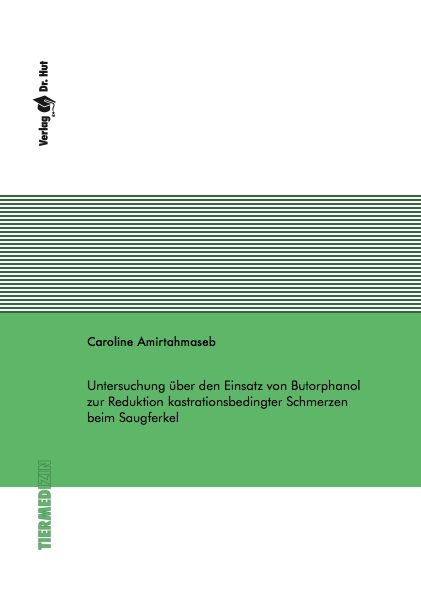 Untersuchung über den Einsatz von Butorphanol zur Reduktion kastrationsbedingter Schmerzen beim Saugferkel - Caroline Amirtahmaseb