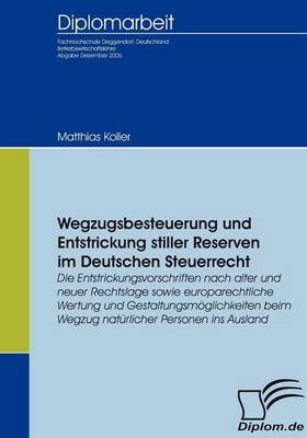 Wegzugsbesteuerung und Entstrickung stiller Reserven im Deutschen Steuerrecht - Matthias Koller