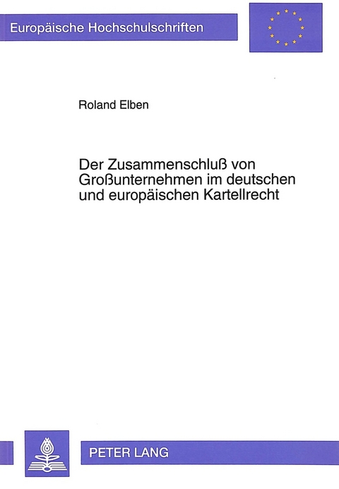 Der Zusammenschluß von Großunternehmen im deutschen und europäischen Kartellrecht - Roland Elben