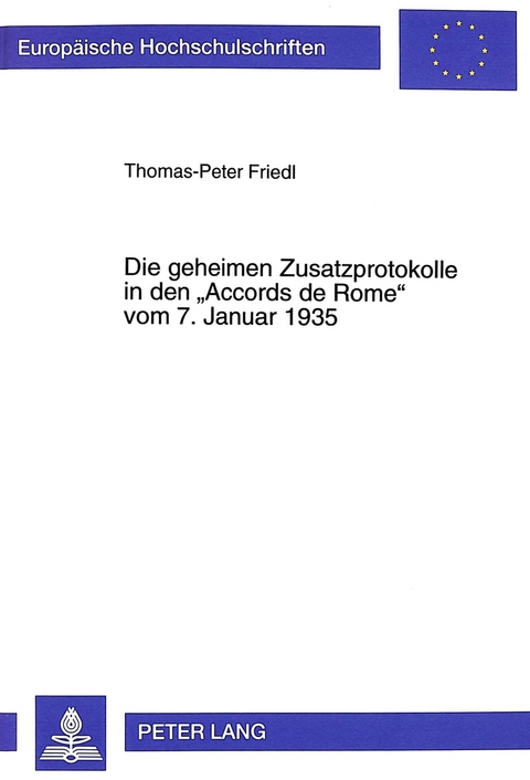 Die geheimen Zusatzprotokolle in den «Accords de Rome» vom 7. Januar 1935 - Thomas-Peter Friedl