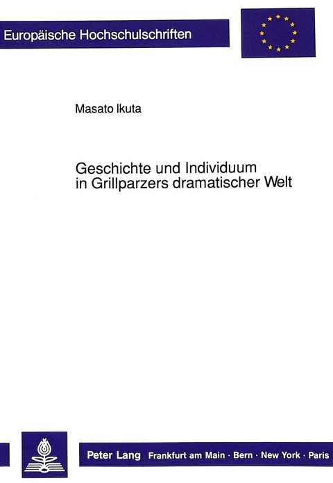 Geschichte und Individuum in Grillparzers dramatischer Welt - Masato Ikuta