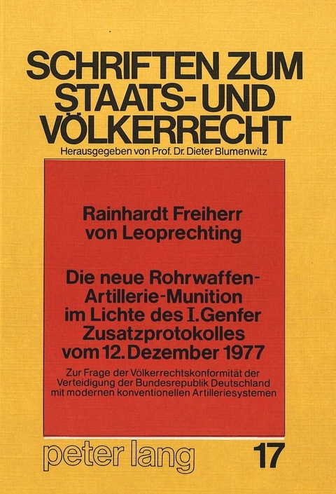 Die neue Rohrwaffen-Artillerie-Munition im Lichte des I. Genfer Zusatzprotokolles vom 12. Dezember 1977 - Rainhardt Freiherr v. Leoprechting