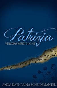 Patrizia - Vergiss mein nicht - Anna Katharina Scheidemantel