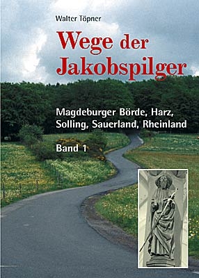 Wege der Jakobspilger / Magdeburger Börde, Harz, Solling, Sauerland, Rheinland - Walter Töpner