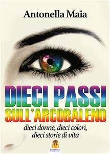 Dieci Passi sull'Arcobaleno - Antonella Maia