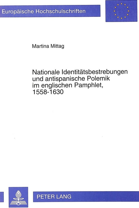 Nationale Identitätsbestrebungen und antispanische Polemik im englischen Pamphlet, 1558-1630 - Martina Mittag