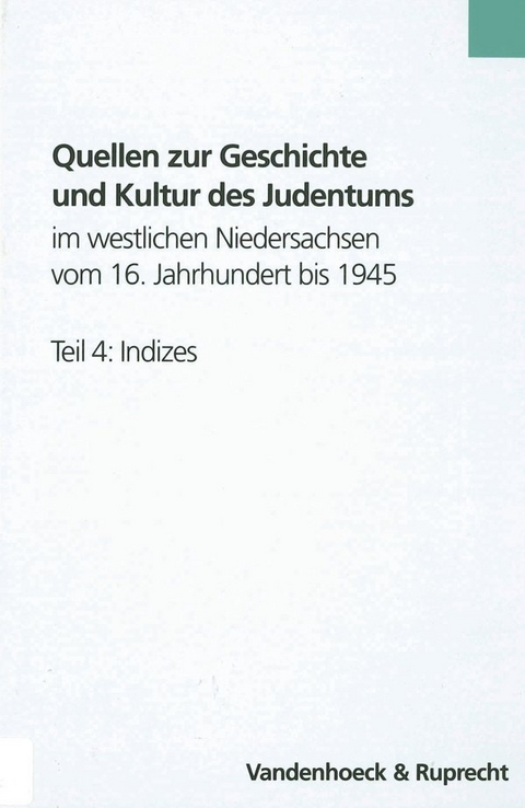 Quellen zur Geschichte und Kultur des Judentums im westlichen Niedersachsen vom 16. Jahrhundert bis 1945. Teil 4: Indizes - 