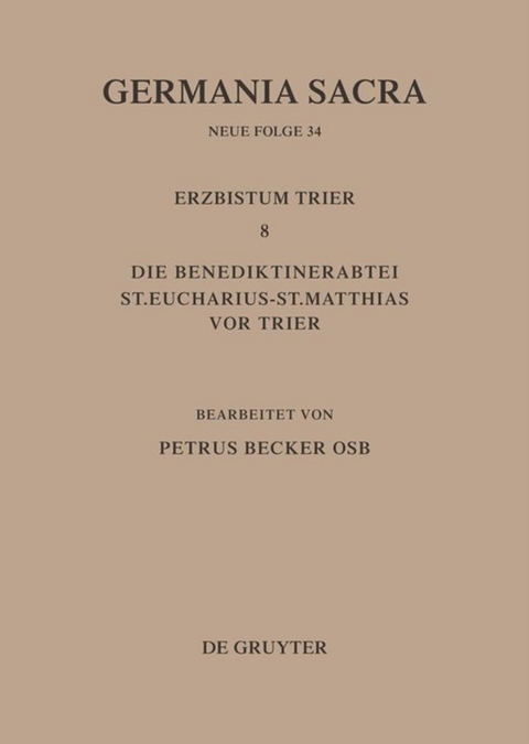 Germania Sacra. Neue Folge / Die Bistümer der Kirchenprovinz Trier. Das Erzbistum Trier 8. Die Benediktinerabtei St. Eucharius - St. Matthias vor Trier - Petrus Becker