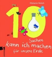 Zehn Sachen kann ich machen für unsere Erde - Melanie Walsh