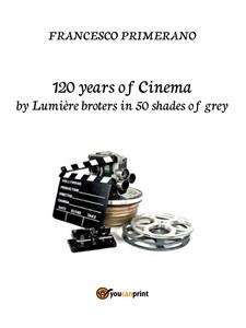 120 years of Cinema by lumière broters in 50 shades of grey - Francesco Primerano