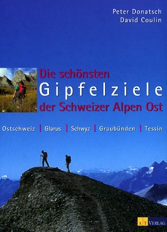 Die schönsten Gipfelziele der Schweizer Alpen Ost - Peter Donatsch