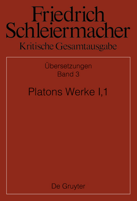 Friedrich Schleiermacher: Kritische Gesamtausgabe. Übersetzungen / Platons Werke I,1, Berlin 1804. 1817 - 