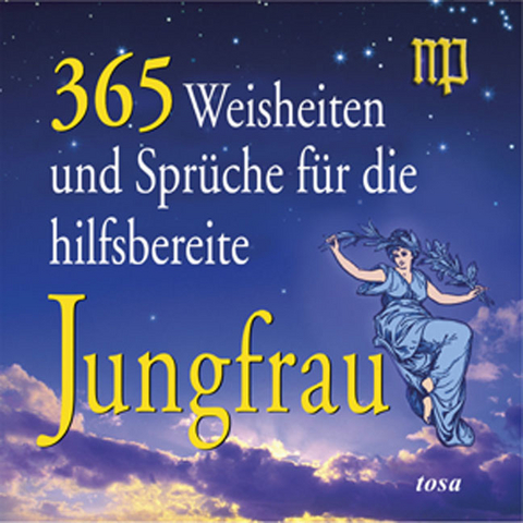 365 Weisheiten und Sprüche für die hilfsbereite Jungfrau - Walter Fritz