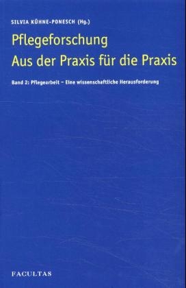 Pflegeforschung aus der Praxis für die Praxis / Pflegearbeit - Eine wissenschaftliche Herausforderung - 