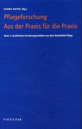 Pflegeforschung aus der Praxis für die Praxis / Qualitative Forschungsarbeiten aus dem Berufsfeld Pflege - 